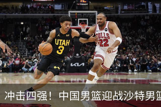 冲击四强！中国男篮迎战沙特男篮，三大策略助力大胜